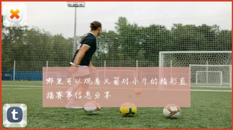 哪里可以观看火箭对小牛的精彩直播赛事信息分享