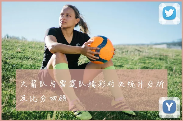 火箭队与雷霆队精彩对决统计分析及比分回顾