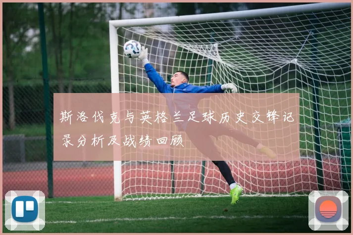 斯洛伐克与英格兰足球历史交锋记录分析及战绩回顾