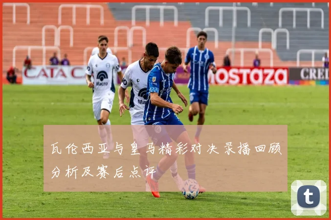 瓦伦西亚与皇马精彩对决录播回顾分析及赛后点评